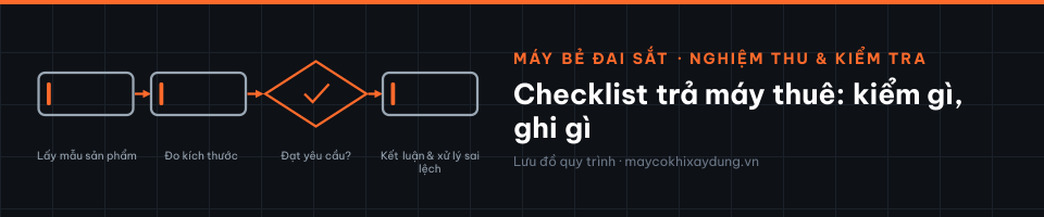 Checklist trả máy thuê: kiểm gì, ghi gì